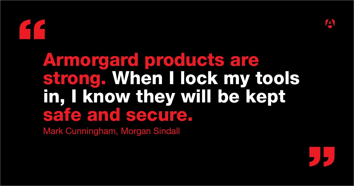 An image with black background and the writing saying 'Armorgard products are strong. When I lock my tools in, I know they will be kept safe and secure.'
